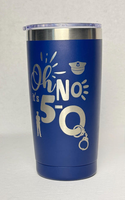 Law Enforcement 50th Birthday Gift - Oh No! It's 5-O Engraved Powder Coated Tumbler