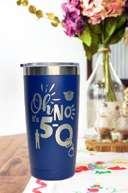 Law Enforcement 50th Birthday Gift - Oh No! It's 5-O Engraved Powder Coated Tumbler
