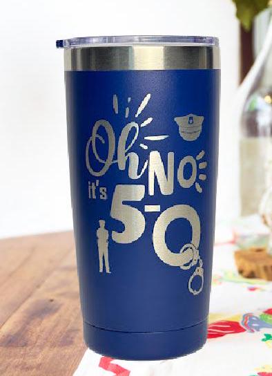 Law Enforcement 50th Birthday Gift - Oh No! It's 5-O Engraved Powder Coated Tumbler