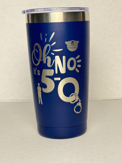Law Enforcement 50th Birthday Gift - Oh No! It's 5-O Engraved Powder Coated Tumbler
