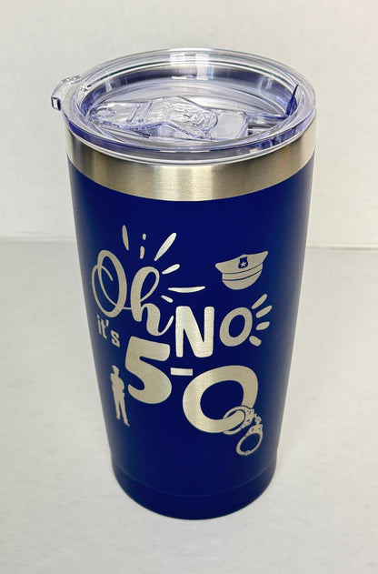 Law Enforcement 50th Birthday Gift - Oh No! It's 5-O Engraved Powder Coated Tumbler